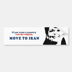 If you want a country run by religion move to Iran Bumper Sticker