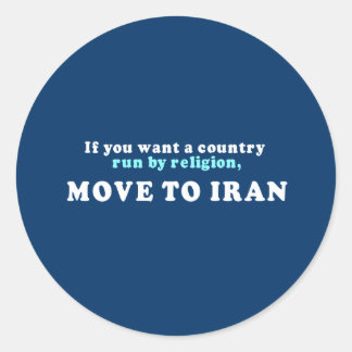 If you want a country run by religion move to Iran Classic Round Sticker