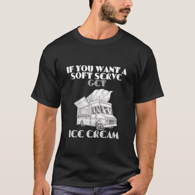 if you want a soft serve get ice cream T-Shirt (Front)