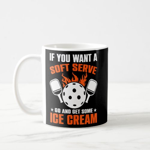 If You Want A Soft Serve Go And Get Some Ice Cream Coffee Mug