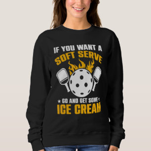 If You Want A Soft Serve Go And Get Some Ice Cream Sweatshirt
