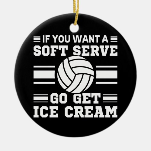 If You Want A Soft Serve Go Get Ice Cream Ceramic Ornament
