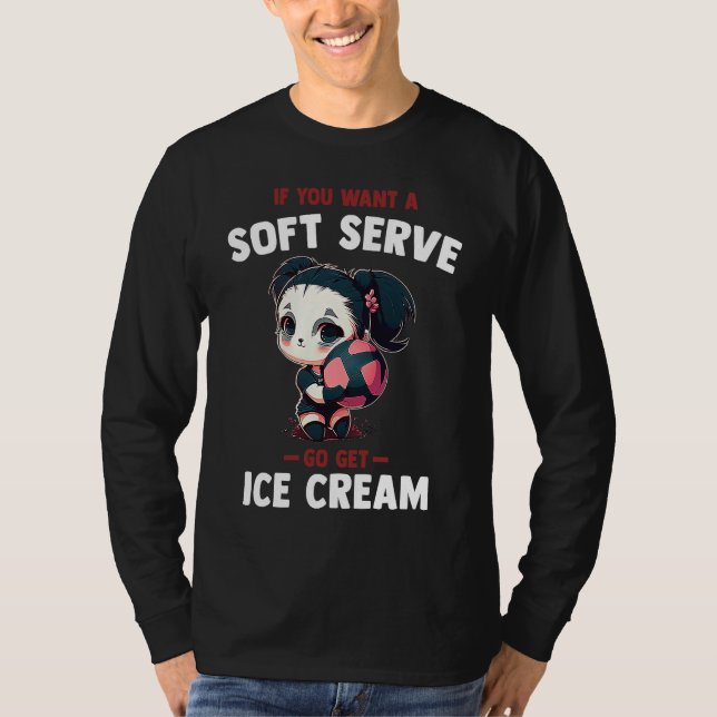 If you want a soft serve go get ice cream  Panda G T-Shirt (Front)