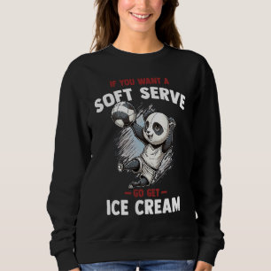 If you want a soft serve go get ice cream  Panda Sweatshirt