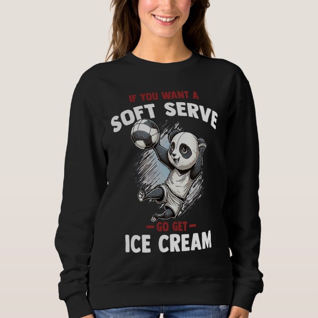 If you want a soft serve go get ice cream  Panda Sweatshirt (Front)
