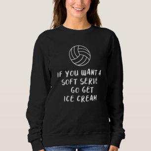 If You Want A Soft Serve Go Get Ice Cream Sweatshirt
