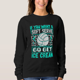 If You Want A Soft Serve Go Get Ice Cream Volleyba Sweatshirt