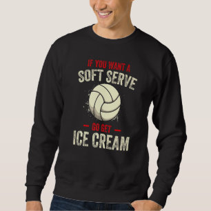 If You Want A Soft Serve Go Get Ice Cream Volleyba Sweatshirt
