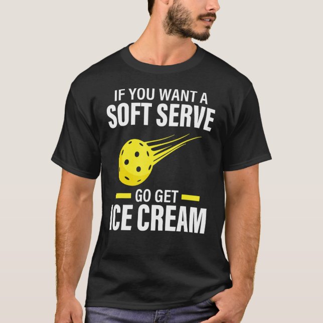 If You Want A Soft Serve Pickleball Player  Pickle T-Shirt (Front)