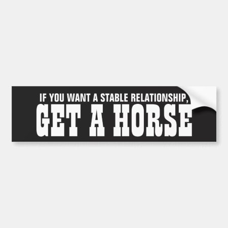 If You Want A Stable Relationship Get A Horse Bumper Sticker