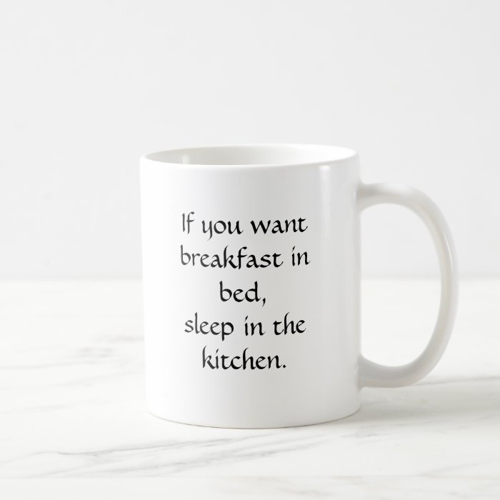 If you want breakfast in bed, sleep in the kitccoffee mugs