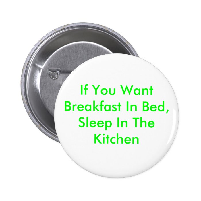 If You Want Breakfast In Bed, Sleep In The Kitchen Pinback Button