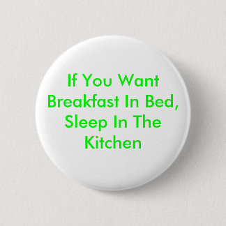 If You Want Breakfast In Bed, Sleep In The Kitchen Pinback Button