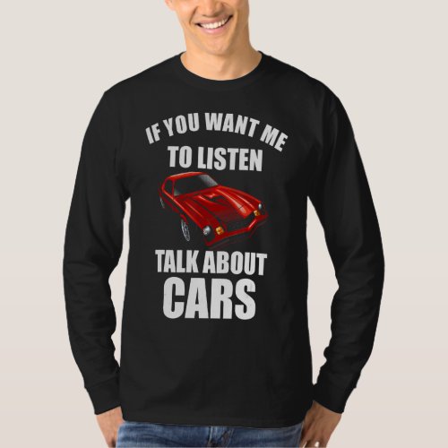 If You Want Me To Listen Talk About Cars_21 T_Shirt