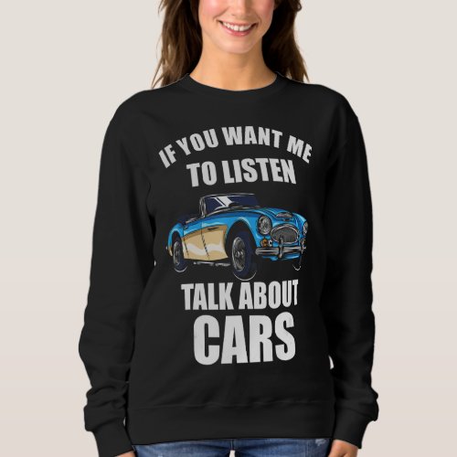 If You Want Me To Listen Talk About Cars_22 Sweatshirt