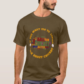 If you want me to listen, talk about cricket T-Shirt