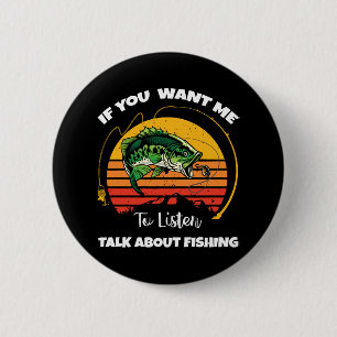 If You Want Me To Listen Talk About Fishing Button