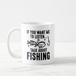 If You Want Me To Listen Talk About Fishing Coffee Mug