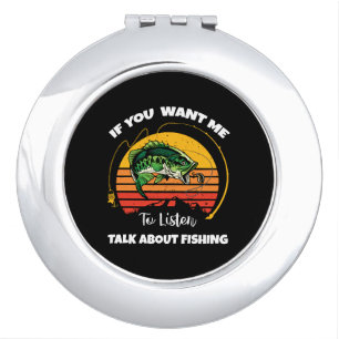 If You Want Me To Listen Talk About Fishing Compact Mirror
