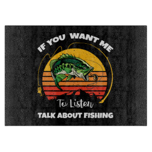 If You Want Me To Listen Talk About Fishing Cutting Board