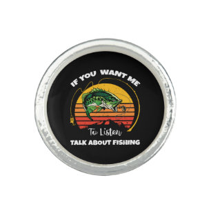 If You Want Me To Listen Talk About Fishing Ring