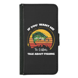 If You Want Me To Listen Talk About Fishing Samsung Galaxy S5 Wallet Case