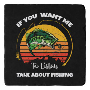 If You Want Me To Listen Talk About Fishing Trivet