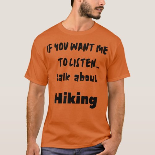 if you want me to listen talk about hiking T_Shirt