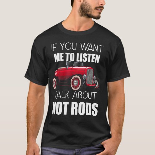 If You Want Me To Listen Talk About Hot Rods_11 T_Shirt
