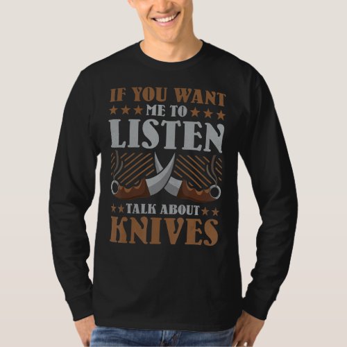 If You Want Me To Listen Talk About Knives Knife  T_Shirt