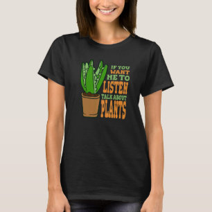 If You Want Me To Listen Talk About Plants Plant T-Shirt