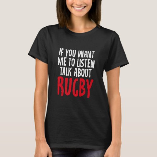If You Want Me To Listen Talk About Rugby Gag for  T_Shirt
