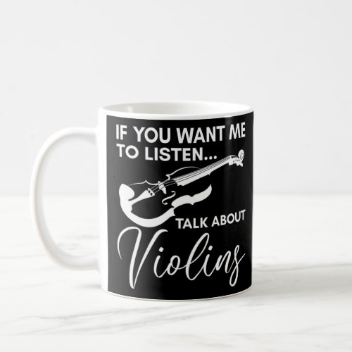 If You Want Me To Listen Talk About Violins Violin Coffee Mug