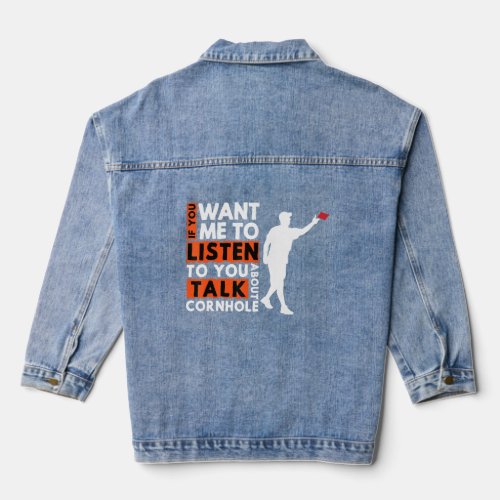 If You Want Me To Listen To You Talk About Cornhol Denim Jacket