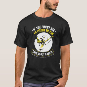 If You Want Me To Listen To You Talk About Karate T-Shirt