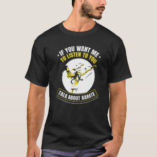 If You Want Me To Listen To You Talk About Karate T-Shirt