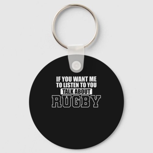If You Want Me To Listen to You Talk About Rugby Keychain