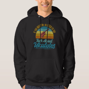 If You Want Me To Listen To You Talk About Ukulele Hoodie