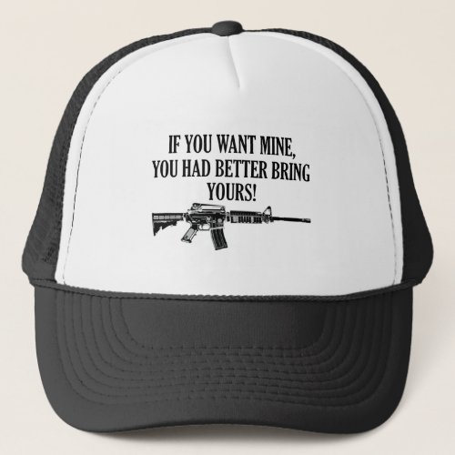 If You Want Mine You Better Bring Yours Trucker Hat