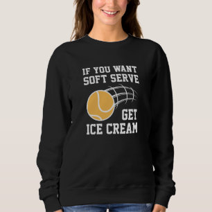 If You Want Soft Serve Get Ice Cream Sweatshirt