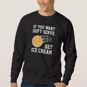 If You Want Soft Serve Get Ice Cream Sweatshirt