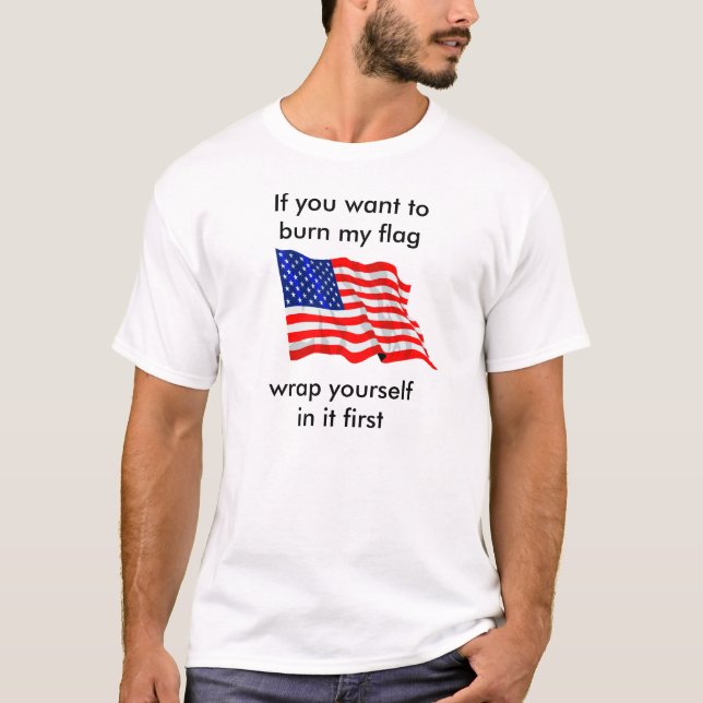 If you want to burn my flag T-Shirt (Front)