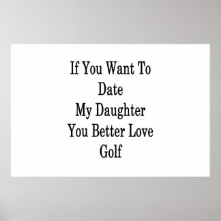 If You Want To Date My Daughter You Better Love Go Poster