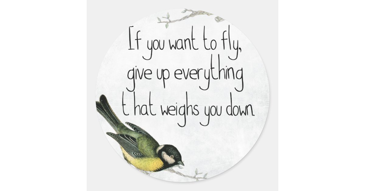 If You Want To Fly Give Up What Weighs You Down Classic Round Sticker ...