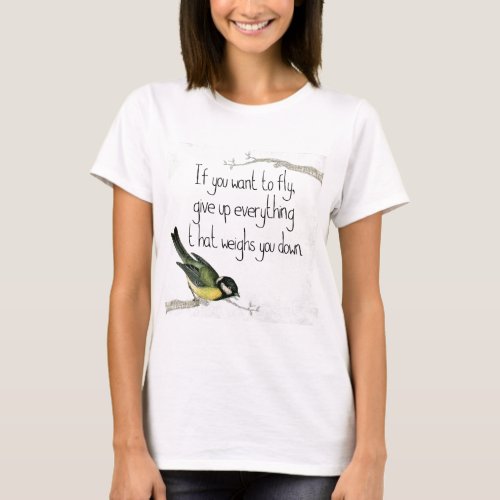 If You Want To Fly Give Up What Weighs You Down T_Shirt