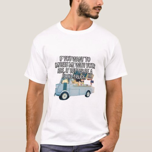 If you want to impress me with your ride  T_Shirt