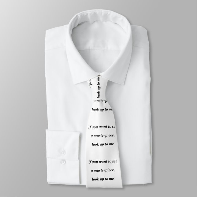 If you want to see a masterpiece, look up to me neck tie (Tied)