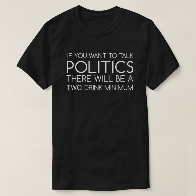 If You Want To Talk Politics T-Shirt (Design Front)