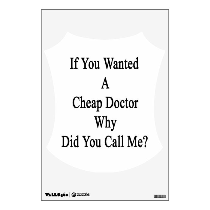 If You Wanted A Cheap Doctor Why Did You Call Me Wall Decals