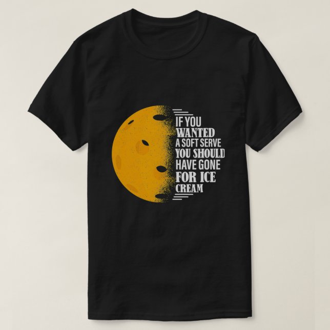 If You Wanted A Soft Serve Funny Pickleball Saying T-Shirt (Design Front)